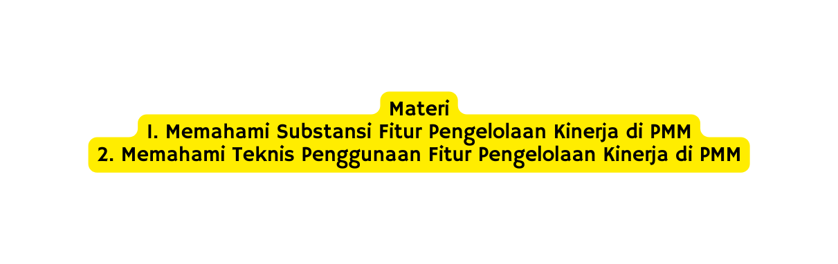 Materi 1 Memahami Substansi Fitur Pengelolaan Kinerja di PMM 2 Memahami Teknis Penggunaan Fitur Pengelolaan Kinerja di PMM